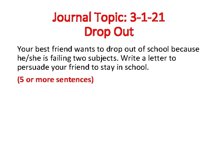 Journal Topic: 3 -1 -21 Drop Out Your best friend wants to drop out