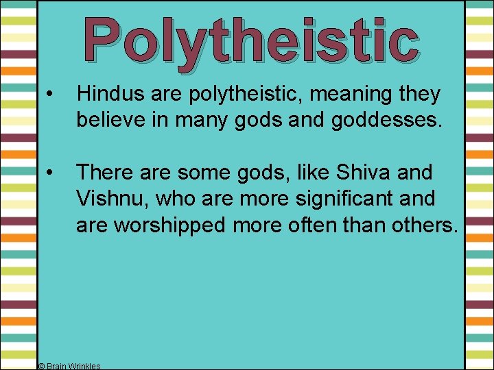 Polytheistic • Hindus are polytheistic, meaning they believe in many gods and goddesses. •