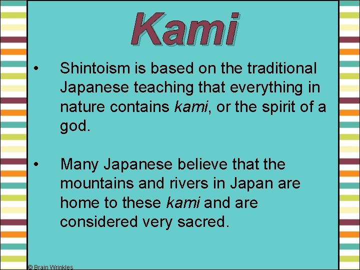 Kami • Shintoism is based on the traditional Japanese teaching that everything in nature