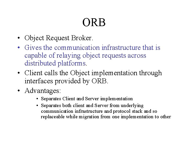 ORB • Object Request Broker. • Gives the communication infrastructure that is capable of