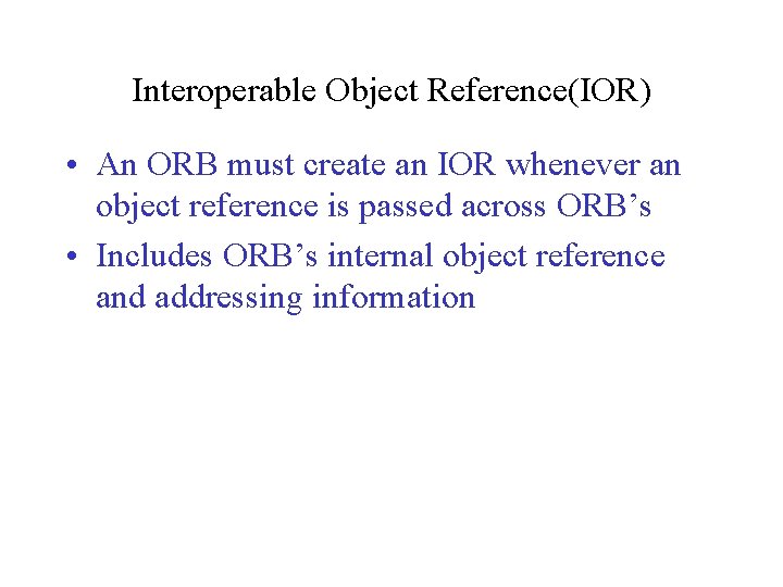 Interoperable Object Reference(IOR) • An ORB must create an IOR whenever an object reference