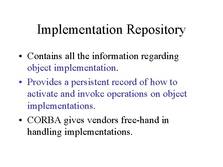 Implementation Repository • Contains all the information regarding object implementation. • Provides a persistent