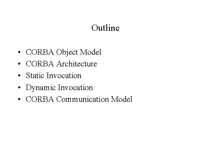 Outline • • • CORBA Object Model CORBA Architecture Static Invocation Dynamic Invocation CORBA