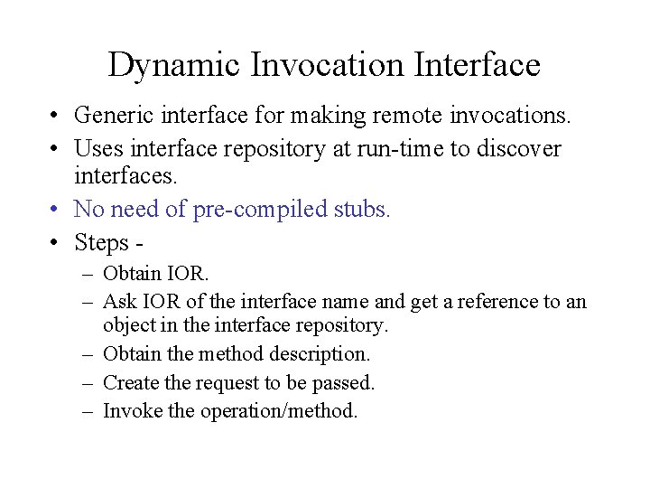 Dynamic Invocation Interface • Generic interface for making remote invocations. • Uses interface repository