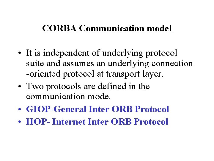 CORBA Communication model • It is independent of underlying protocol suite and assumes an