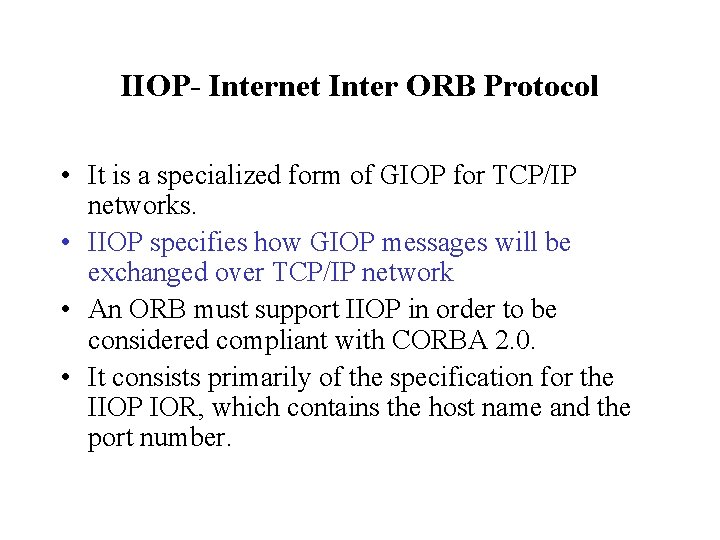 IIOP- Internet Inter ORB Protocol • It is a specialized form of GIOP for