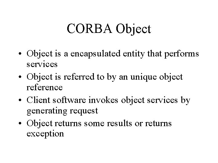 CORBA Object • Object is a encapsulated entity that performs services • Object is