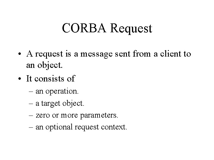 CORBA Request • A request is a message sent from a client to an