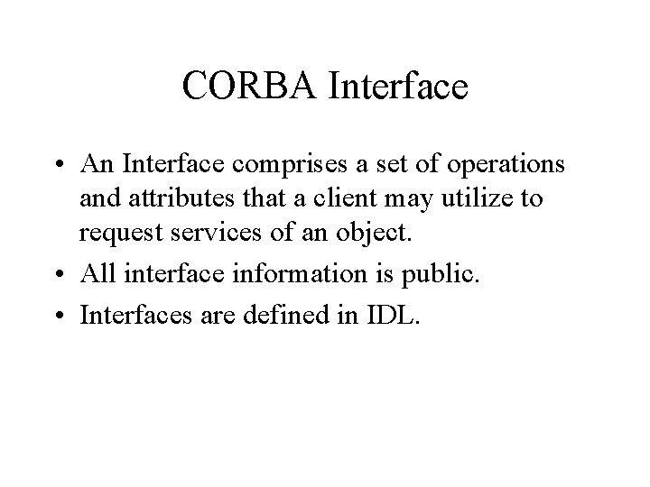 CORBA Interface • An Interface comprises a set of operations and attributes that a