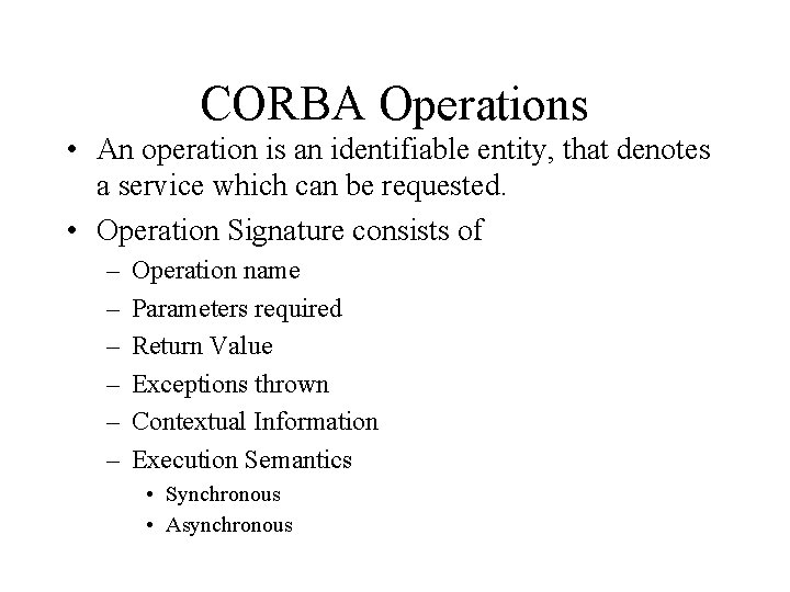 CORBA Operations • An operation is an identifiable entity, that denotes a service which