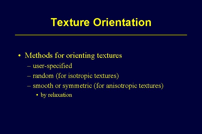 Texture Orientation • Methods for orienting textures – user-specified – random (for isotropic textures)