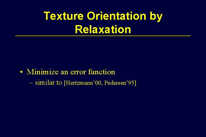 Texture Orientation by Relaxation • Minimize an error function – similar to [Hertzmann’ 00,