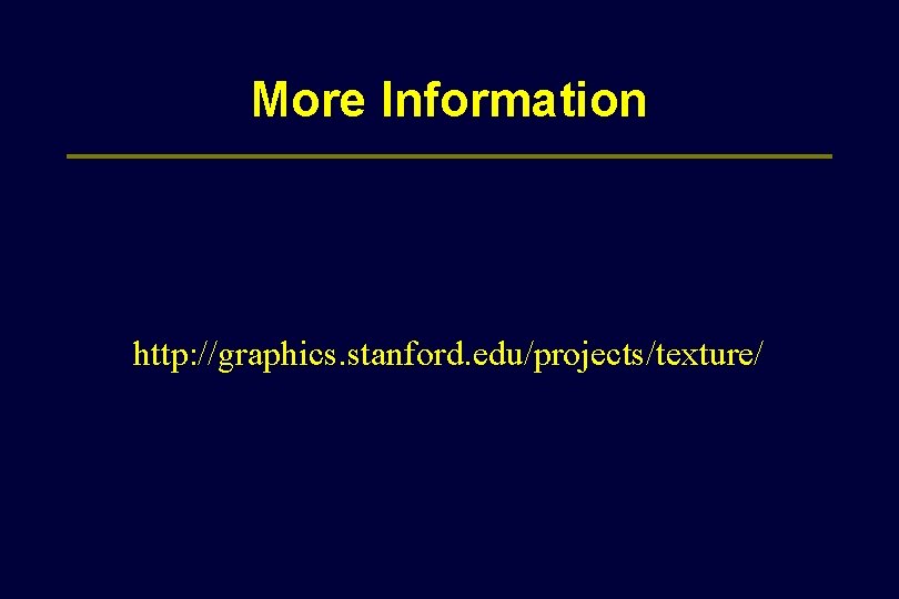 More Information http: //graphics. stanford. edu/projects/texture/ 