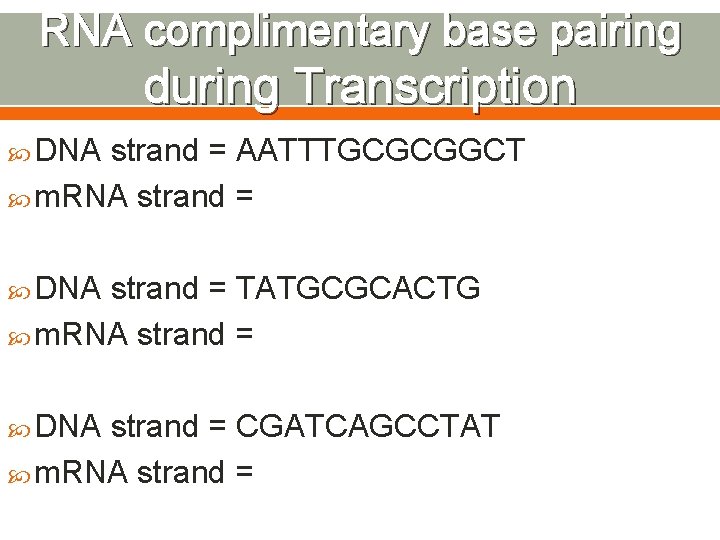 RNA complimentary base pairing during Transcription DNA strand = AATTTGCGCGGCT m. RNA strand =