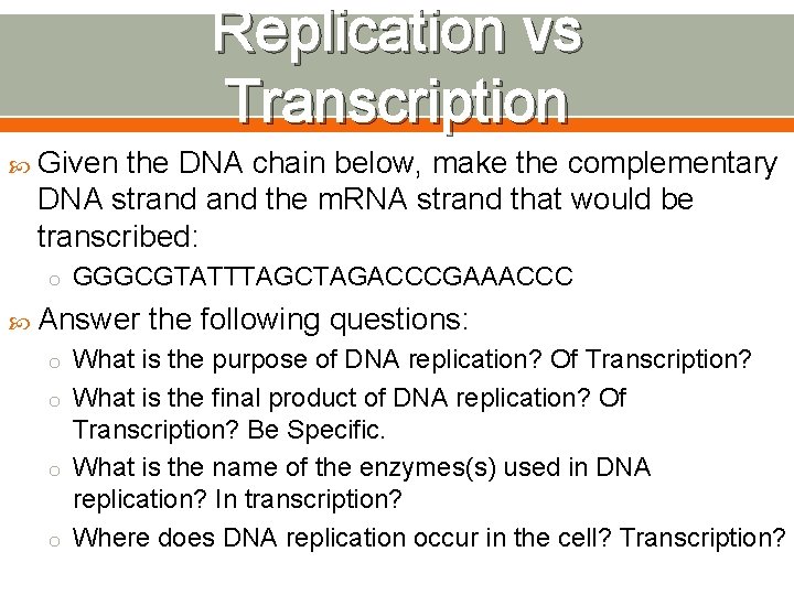 Replication vs Transcription Given the DNA chain below, make the complementary DNA strand the