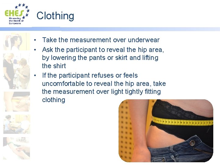 Clothing • Take the measurement over underwear • Ask the participant to reveal the