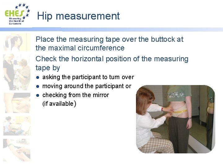 Hip measurement Place the measuring tape over the buttock at the maximal circumference Check