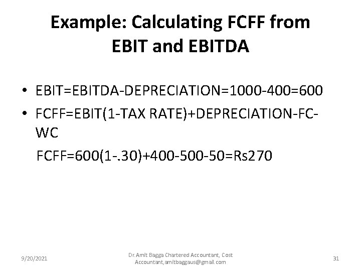 Example: Calculating FCFF from EBIT and EBITDA • EBIT=EBITDA-DEPRECIATION=1000 -400=600 • FCFF=EBIT(1 -TAX RATE)+DEPRECIATION-FCWC