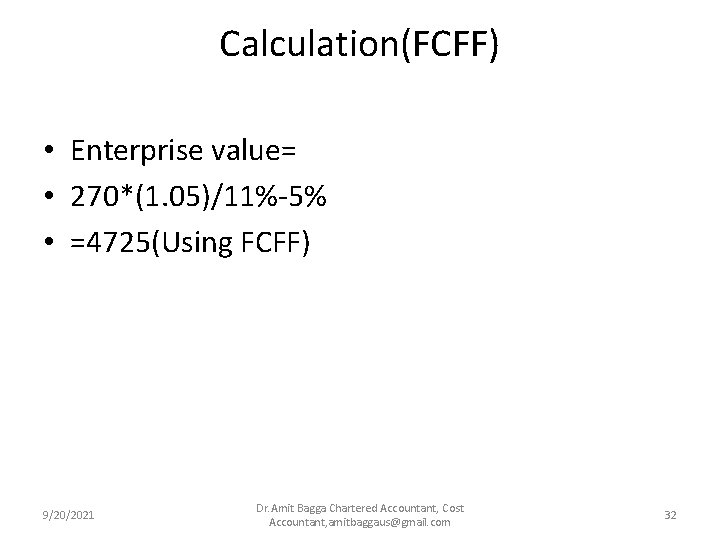 Calculation(FCFF) • Enterprise value= • 270*(1. 05)/11%-5% • =4725(Using FCFF) 9/20/2021 Dr. Amit Bagga