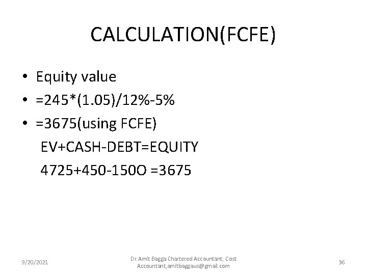 CALCULATION(FCFE) • Equity value • =245*(1. 05)/12%-5% • =3675(using FCFE) EV+CASH-DEBT=EQUITY 4725+450 -150 O