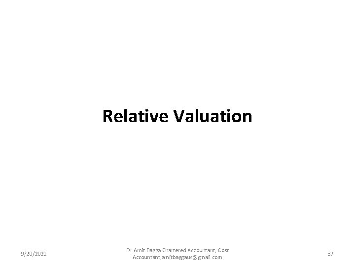 Relative Valuation 9/20/2021 Dr. Amit Bagga Chartered Accountant, Cost Accountant, amitbaggaus@gmail. com 37 