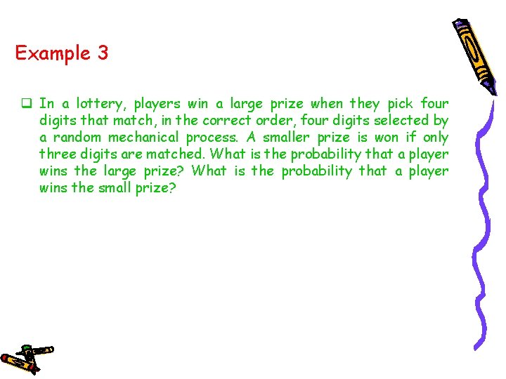 Example 3 q In a lottery, players win a large prize when they pick