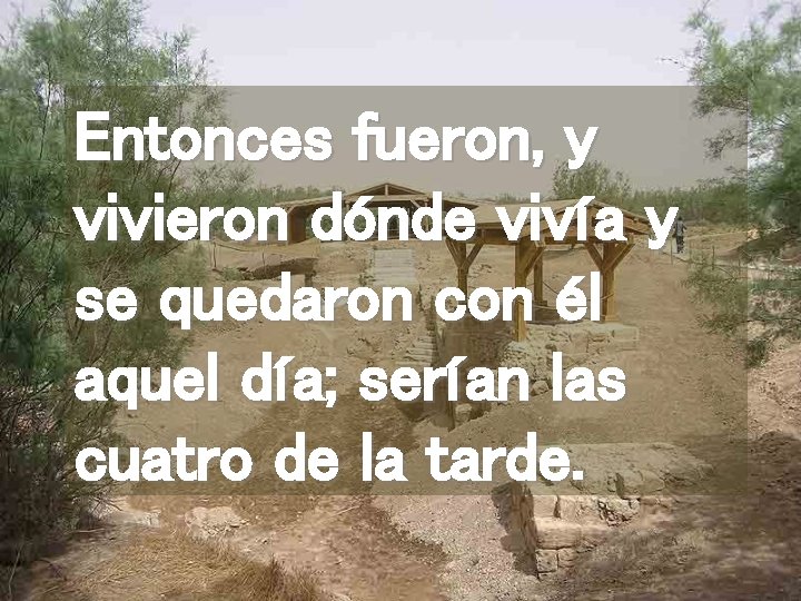 Entonces fueron, y vivieron dónde vivía y se quedaron con él aquel día; serían