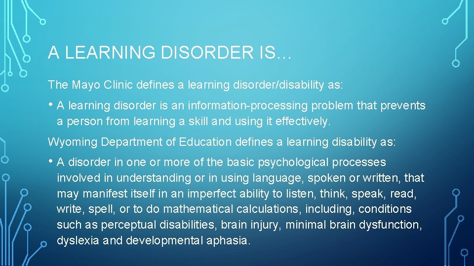 A LEARNING DISORDER IS… The Mayo Clinic defines a learning disorder/disability as: • A