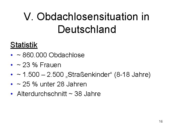 V. Obdachlosensituation in Deutschland Statistik • • • ~ 860. 000 Obdachlose ~ 23