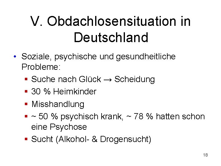 V. Obdachlosensituation in Deutschland • Soziale, psychische und gesundheitliche Probleme: § Suche nach Glück