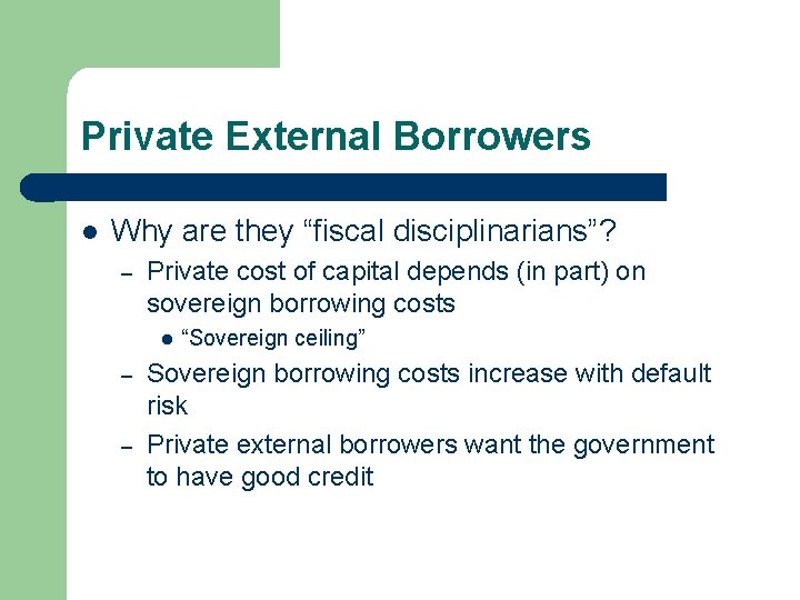 Private External Borrowers l Why are they “fiscal disciplinarians”? – Private cost of capital