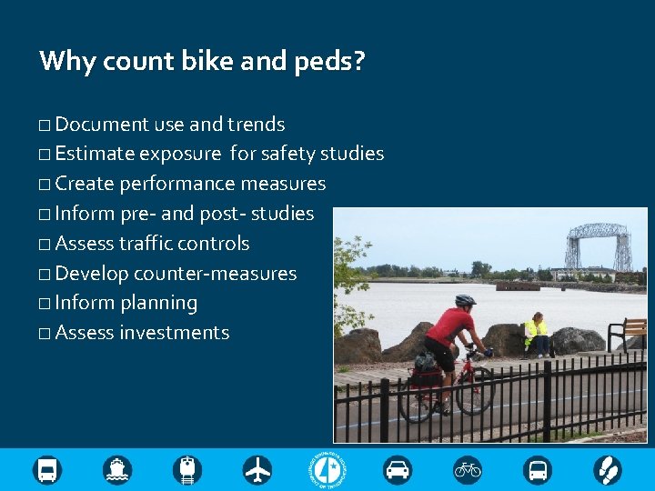 Why count bike and peds? � Document use and trends � Estimate exposure for