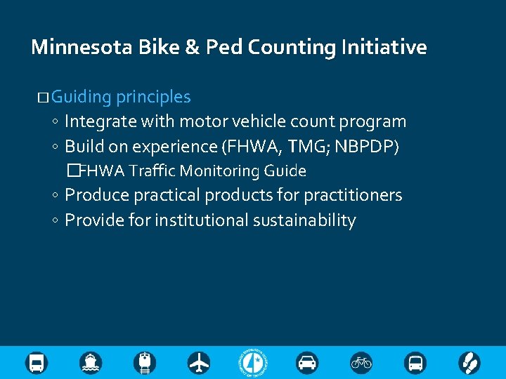 Minnesota Bike & Ped Counting Initiative � Guiding principles ◦ Integrate with motor vehicle
