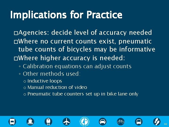 Implications for Practice � Agencies: decide level of accuracy needed � Where no current