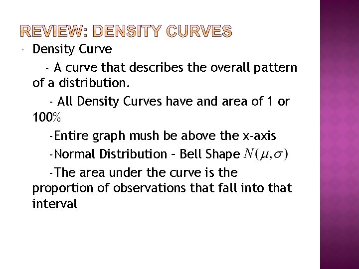  Density Curve - A curve that describes the overall pattern of a distribution.
