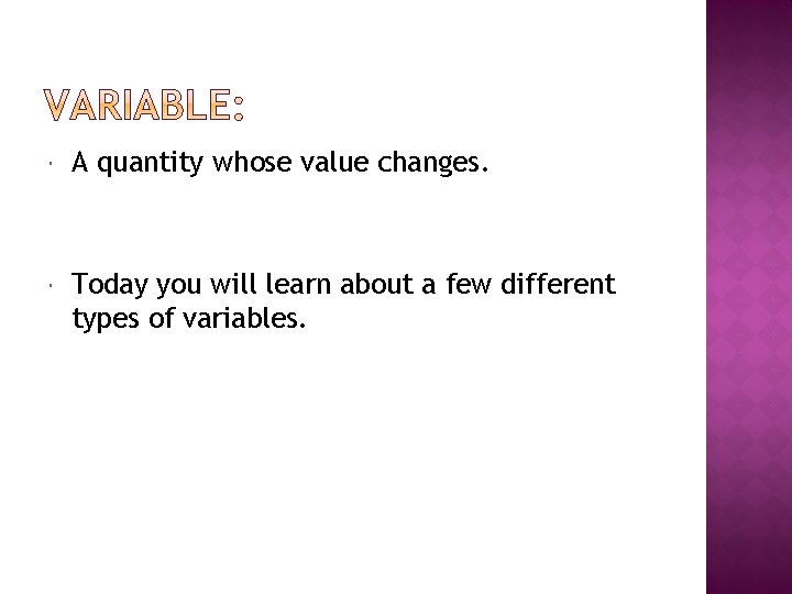  A quantity whose value changes. Today you will learn about a few different