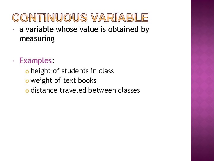  a variable whose value is obtained by measuring Examples: height of students in