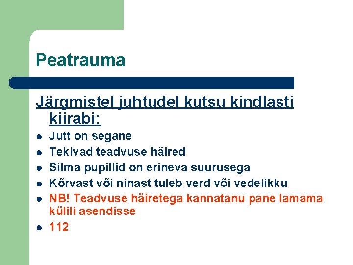 Peatrauma Järgmistel juhtudel kutsu kindlasti kiirabi: l l l Jutt on segane Tekivad teadvuse