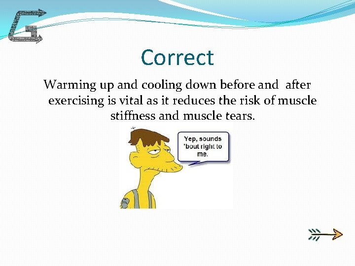 Correct Warming up and cooling down before and after exercising is vital as it