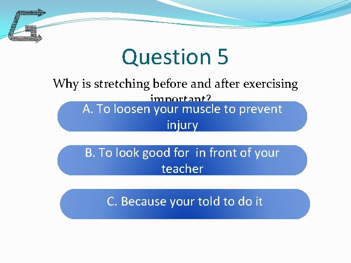 Question 5 Why is stretching before and after exercising important? A. To loosen your