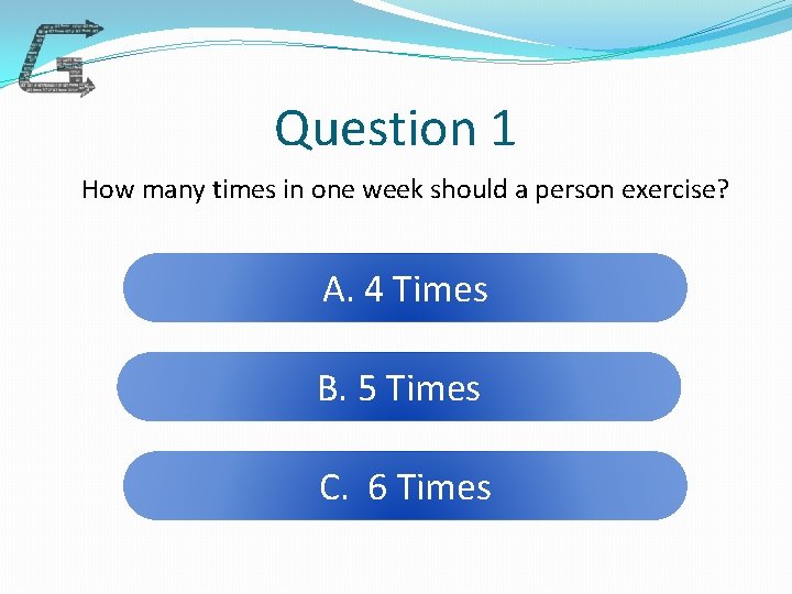 Question 1 How many times in one week should a person exercise? A. 4