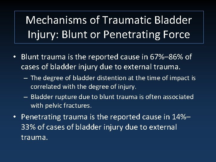Mechanisms of Traumatic Bladder Injury: Blunt or Penetrating Force • Blunt trauma is the