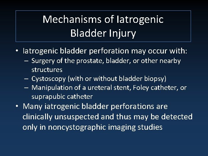 Mechanisms of Iatrogenic Bladder Injury • Iatrogenic bladder perforation may occur with: – Surgery