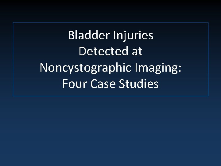Bladder Injuries Detected at Noncystographic Imaging: Four Case Studies 