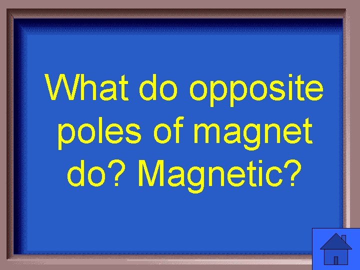 What do opposite poles of magnet do? Magnetic? 