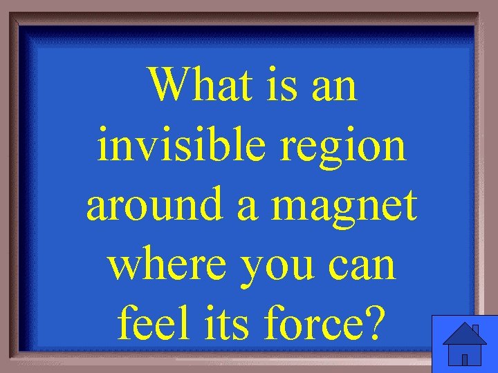 What is an invisible region around a magnet where you can feel its force?