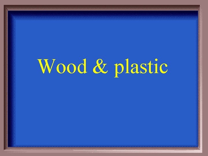 Wood & plastic 