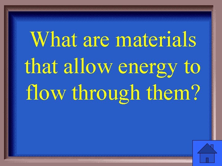 What are materials that allow energy to flow through them? 