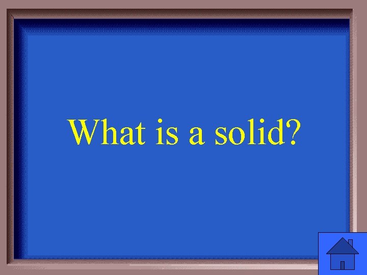 What is a solid? 