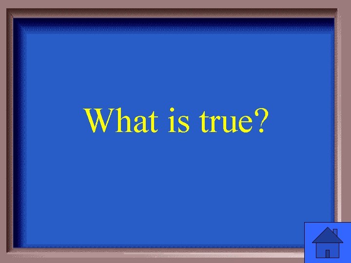 What is true? 